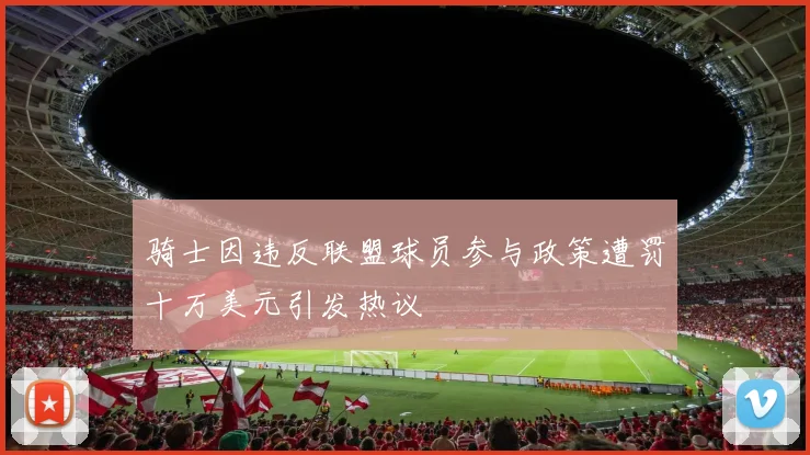 骑士因违反联盟球员参与政策遭罚十万美元引发热议