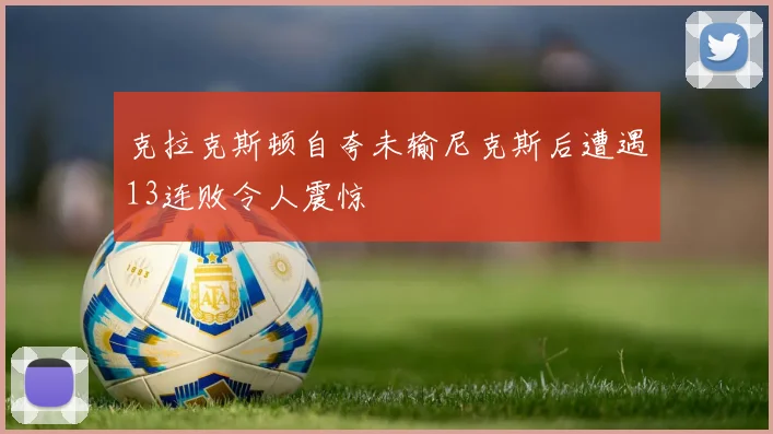 克拉克斯顿自夸未输尼克斯后遭遇13连败令人震惊