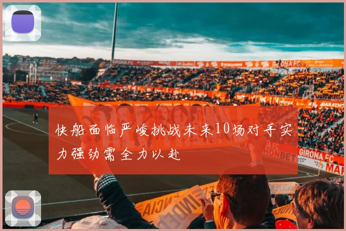 快船面临严峻挑战未来10场对手实力强劲需全力以赴