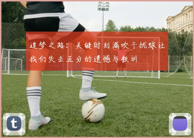 追梦之路：关键时刻漏吹干扰球让我们失去五分的遗憾与教训