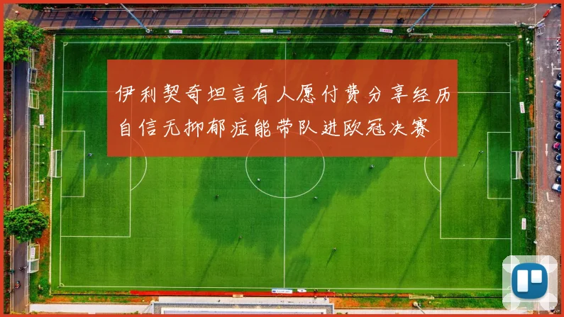 伊利契奇坦言有人愿付费分享经历自信无抑郁症能带队进欧冠决赛